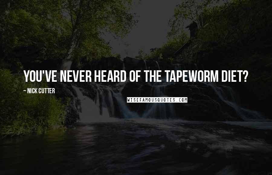 Nick Cutter Quotes: You've never heard of the tapeworm diet?