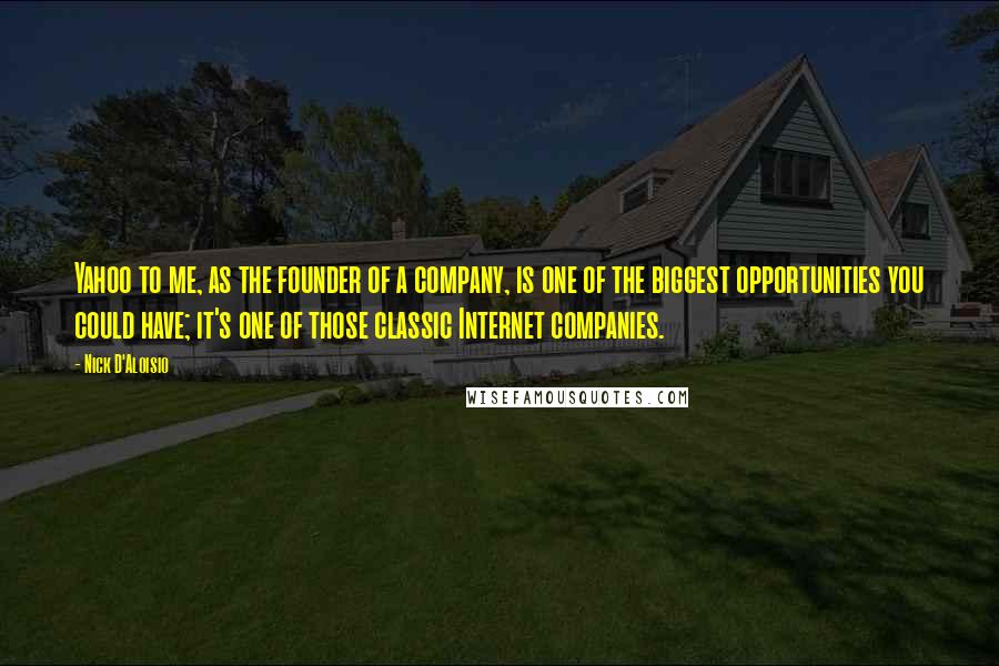 Nick D'Aloisio Quotes: Yahoo to me, as the founder of a company, is one of the biggest opportunities you could have; it's one of those classic Internet companies.