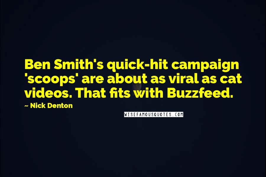 Nick Denton Quotes: Ben Smith's quick-hit campaign 'scoops' are about as viral as cat videos. That fits with Buzzfeed.