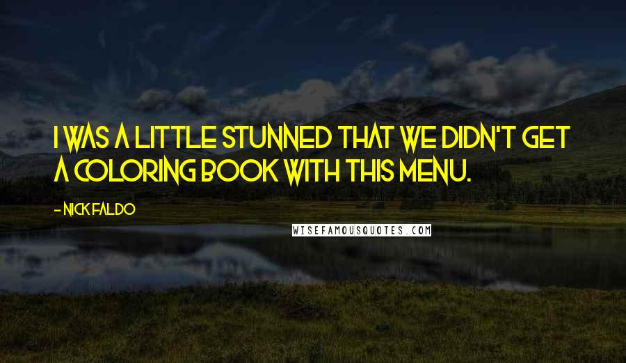 Nick Faldo Quotes: I was a little stunned that we didn't get a coloring book with this menu.