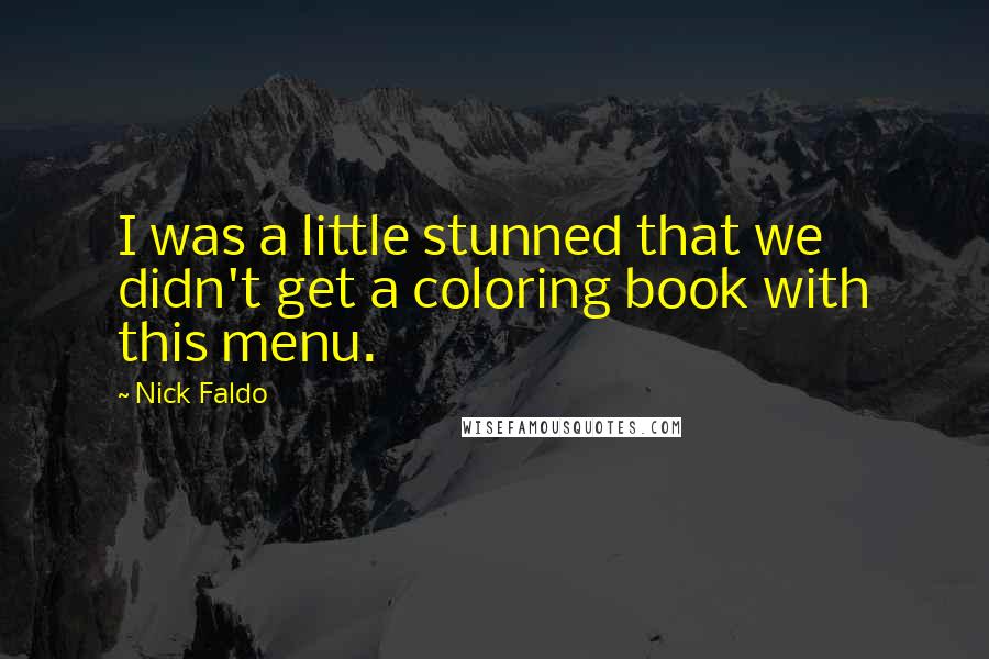Nick Faldo Quotes: I was a little stunned that we didn't get a coloring book with this menu.