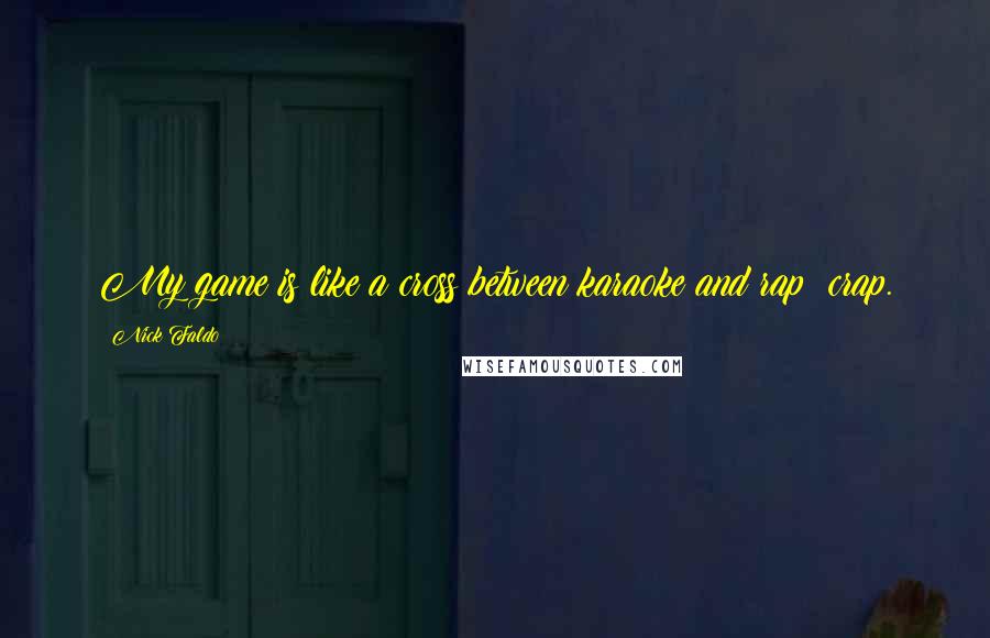 Nick Faldo Quotes: My game is like a cross between karaoke and rap: crap.
