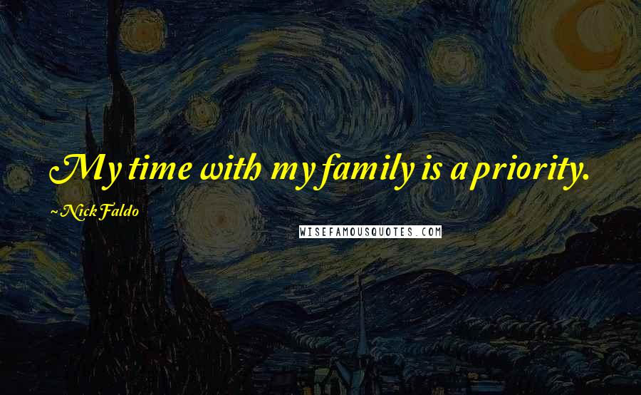 Nick Faldo Quotes: My time with my family is a priority.
