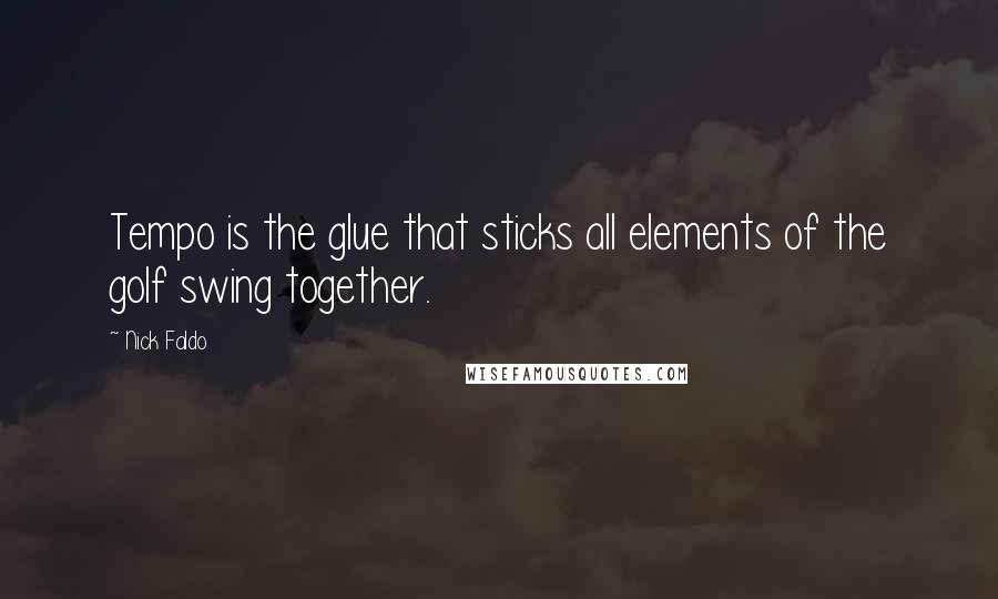 Nick Faldo Quotes: Tempo is the glue that sticks all elements of the golf swing together.