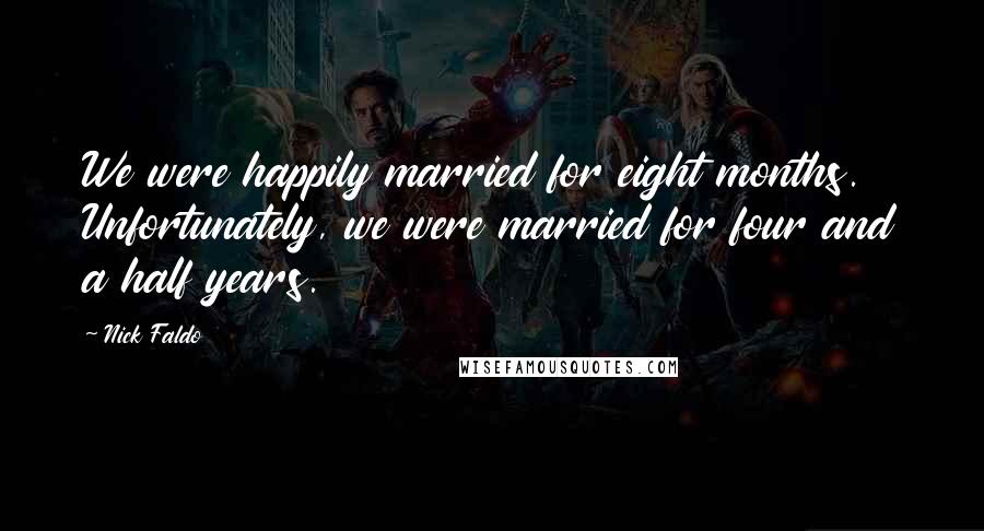 Nick Faldo Quotes: We were happily married for eight months. Unfortunately, we were married for four and a half years.