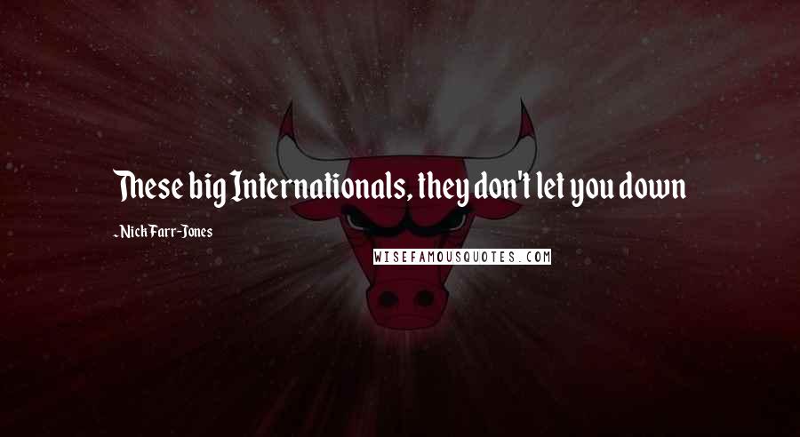 Nick Farr-Jones Quotes: These big Internationals, they don't let you down