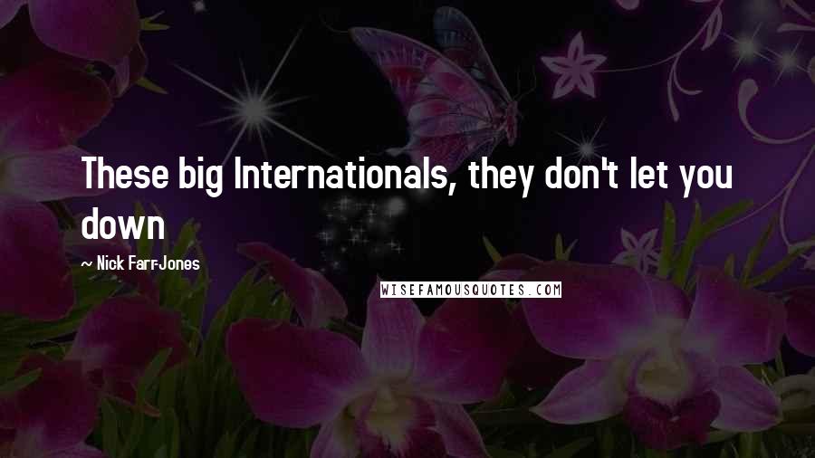 Nick Farr-Jones Quotes: These big Internationals, they don't let you down