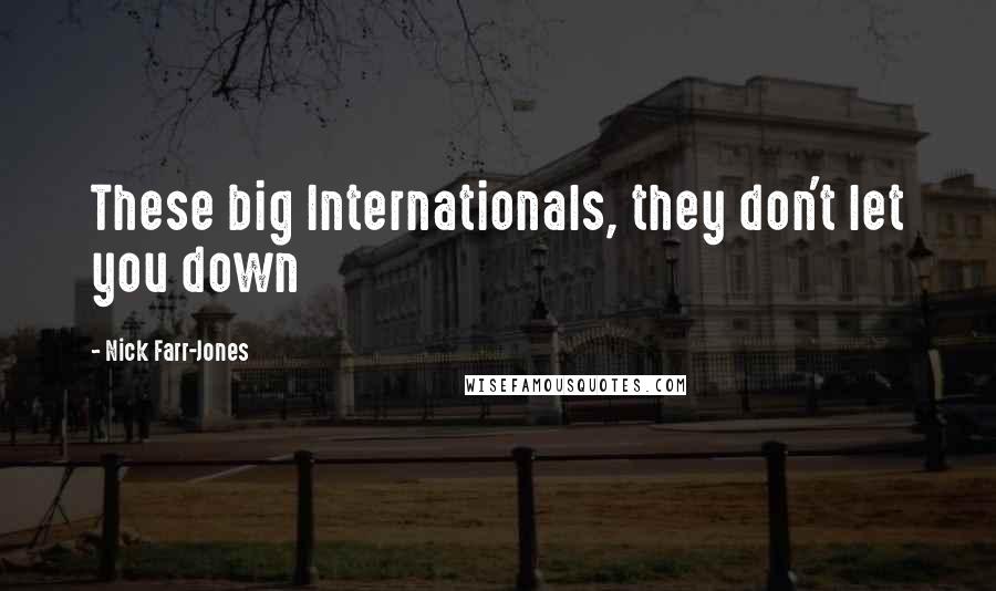 Nick Farr-Jones Quotes: These big Internationals, they don't let you down