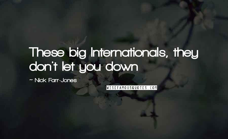 Nick Farr-Jones Quotes: These big Internationals, they don't let you down