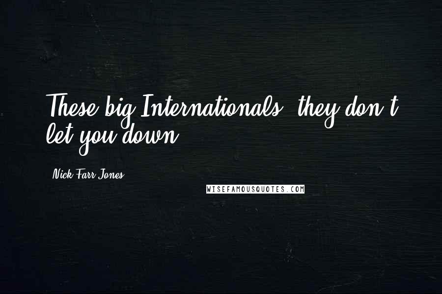 Nick Farr-Jones Quotes: These big Internationals, they don't let you down