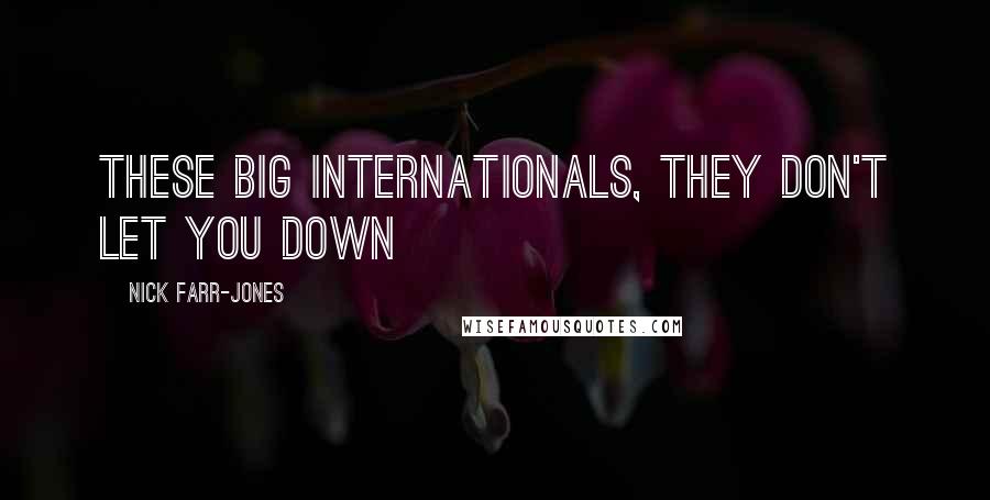 Nick Farr-Jones Quotes: These big Internationals, they don't let you down