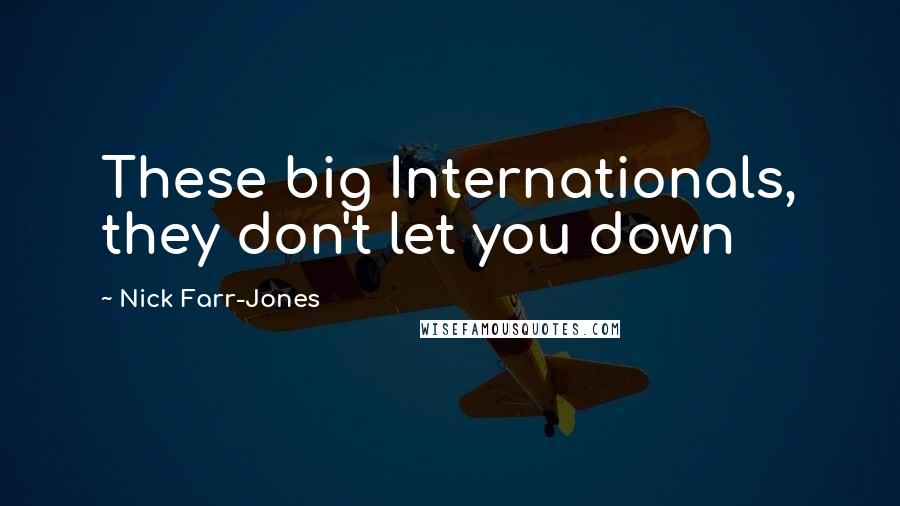 Nick Farr-Jones Quotes: These big Internationals, they don't let you down