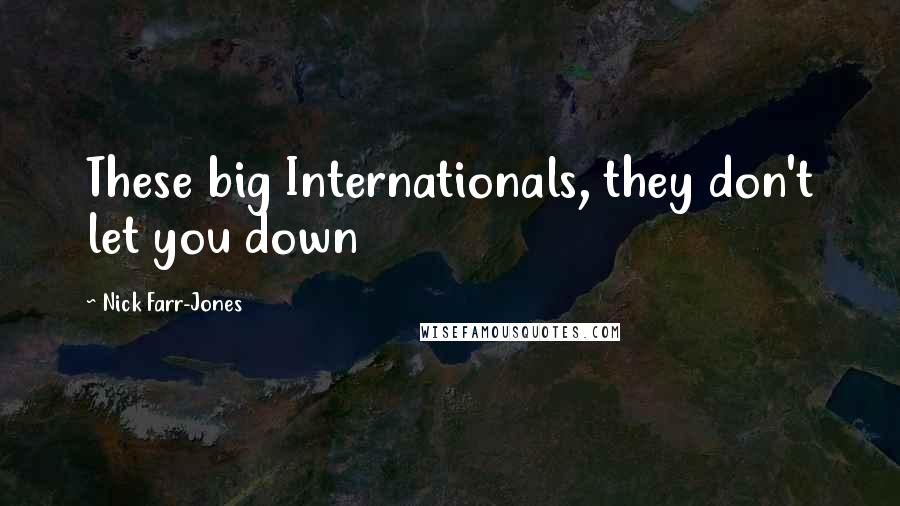 Nick Farr-Jones Quotes: These big Internationals, they don't let you down