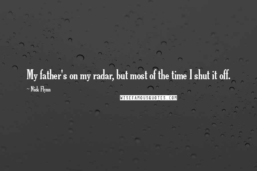 Nick Flynn Quotes: My father's on my radar, but most of the time I shut it off.