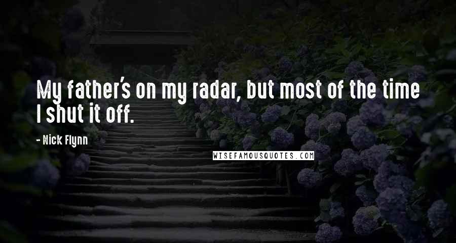 Nick Flynn Quotes: My father's on my radar, but most of the time I shut it off.