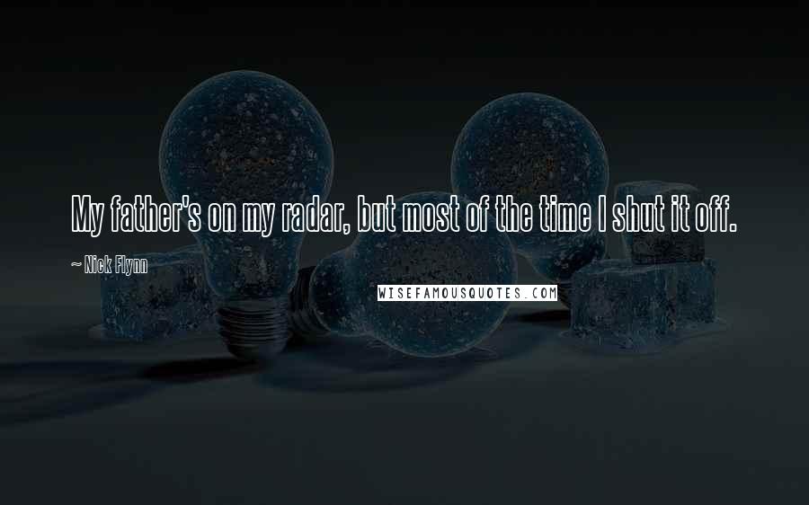 Nick Flynn Quotes: My father's on my radar, but most of the time I shut it off.