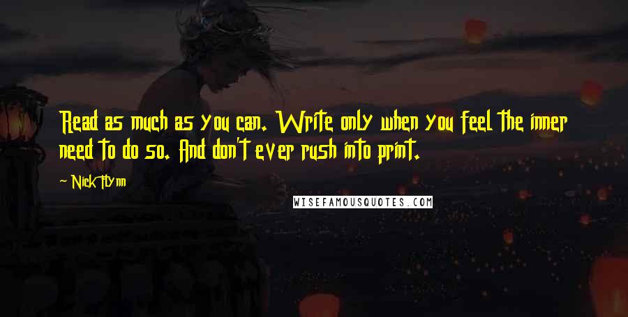 Nick Flynn Quotes: Read as much as you can. Write only when you feel the inner need to do so. And don't ever rush into print.