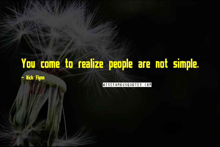 Nick Flynn Quotes: You come to realize people are not simple.