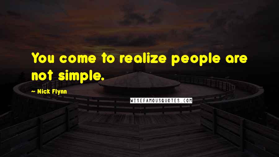 Nick Flynn Quotes: You come to realize people are not simple.