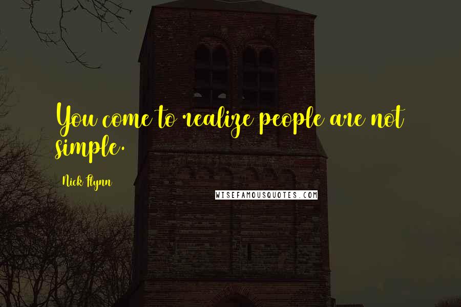 Nick Flynn Quotes: You come to realize people are not simple.