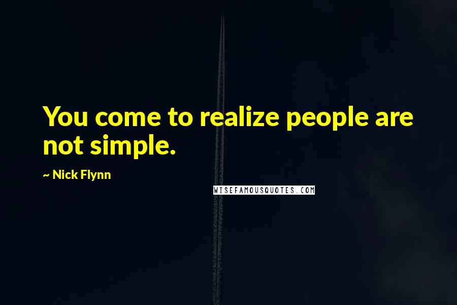 Nick Flynn Quotes: You come to realize people are not simple.