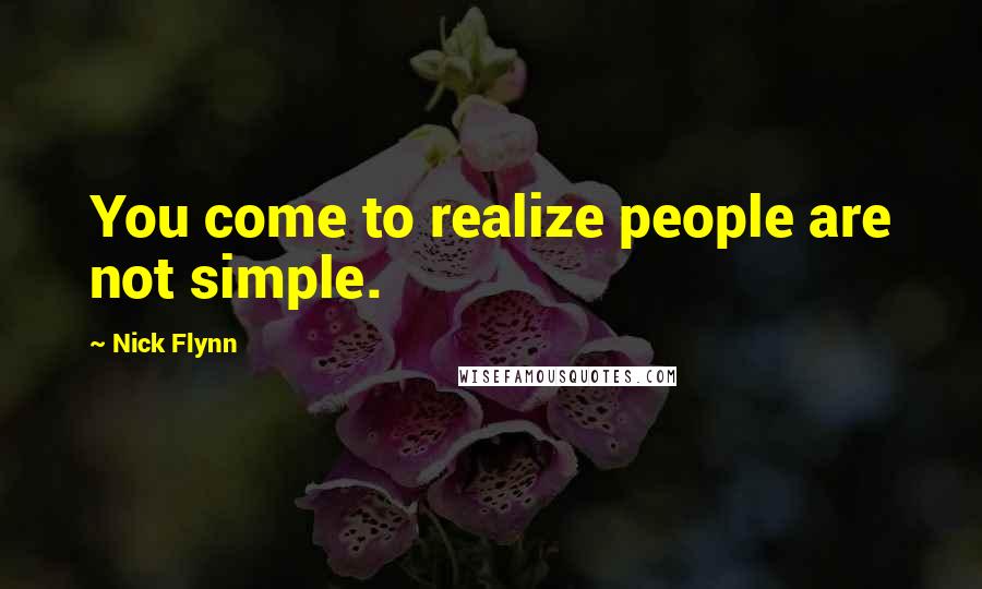 Nick Flynn Quotes: You come to realize people are not simple.