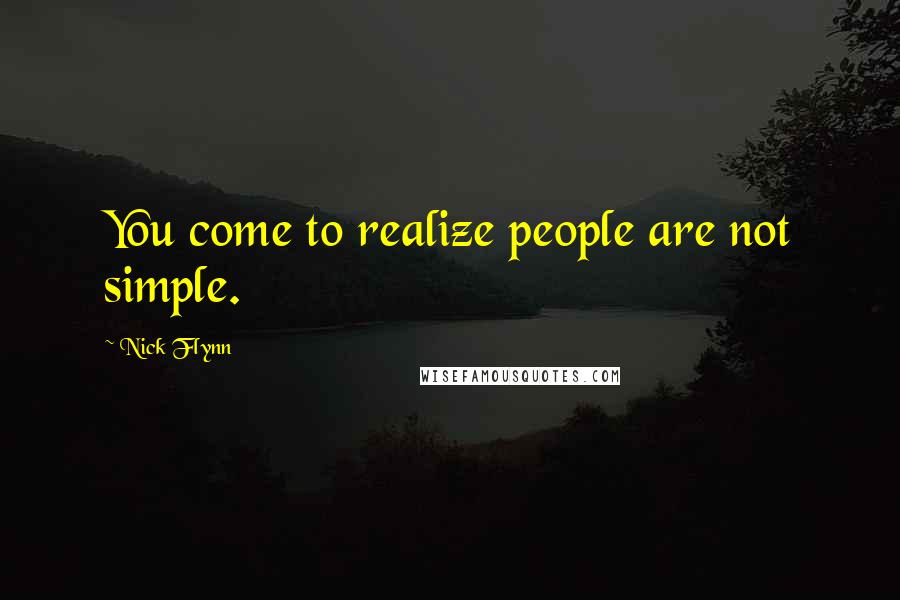 Nick Flynn Quotes: You come to realize people are not simple.