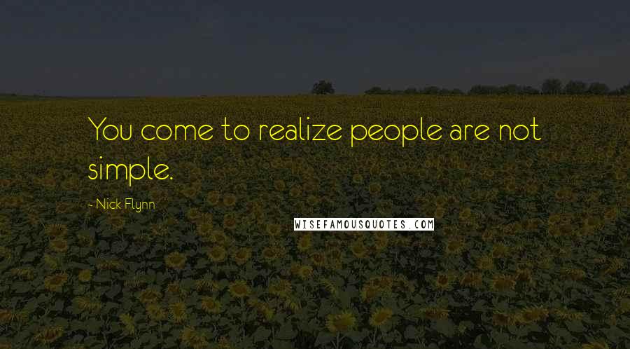 Nick Flynn Quotes: You come to realize people are not simple.