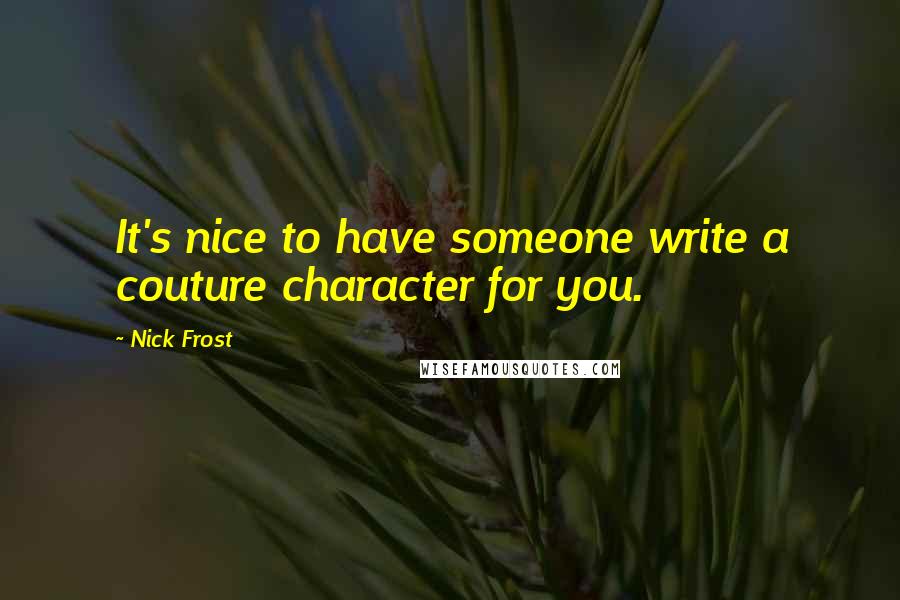 Nick Frost Quotes: It's nice to have someone write a couture character for you.