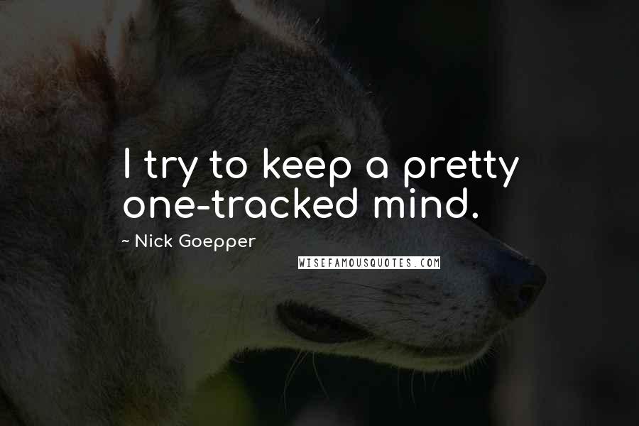 Nick Goepper Quotes: I try to keep a pretty one-tracked mind.