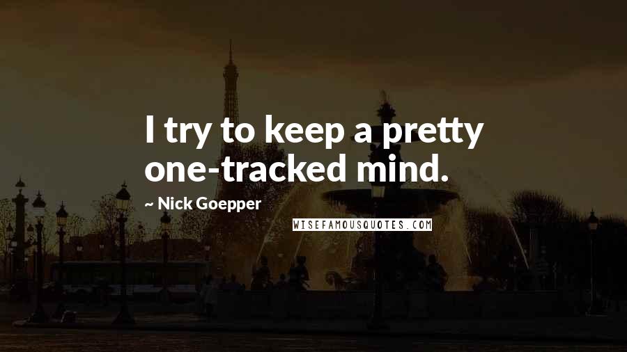 Nick Goepper Quotes: I try to keep a pretty one-tracked mind.