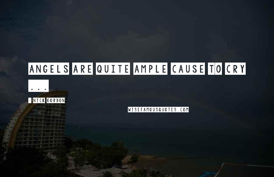 Nick Gordon Quotes: Angels are quite ample cause to cry ...