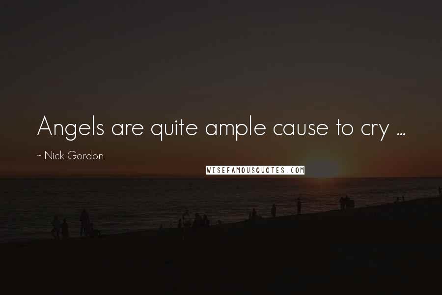 Nick Gordon Quotes: Angels are quite ample cause to cry ...