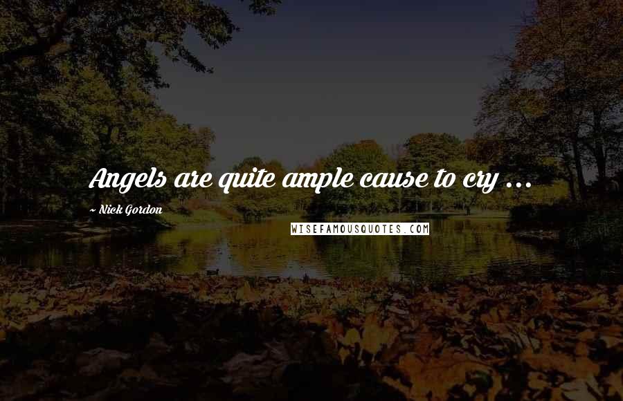 Nick Gordon Quotes: Angels are quite ample cause to cry ...
