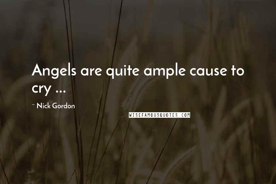 Nick Gordon Quotes: Angels are quite ample cause to cry ...