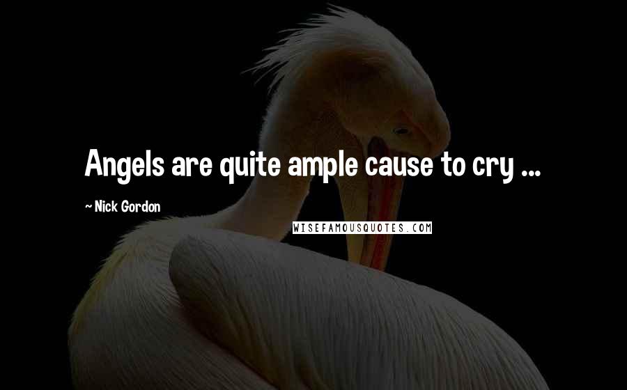 Nick Gordon Quotes: Angels are quite ample cause to cry ...