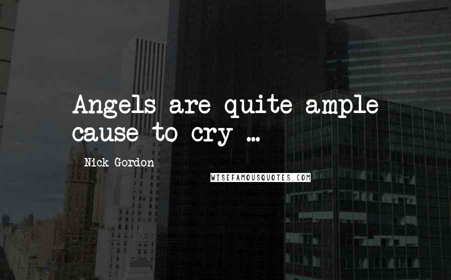 Nick Gordon Quotes: Angels are quite ample cause to cry ...