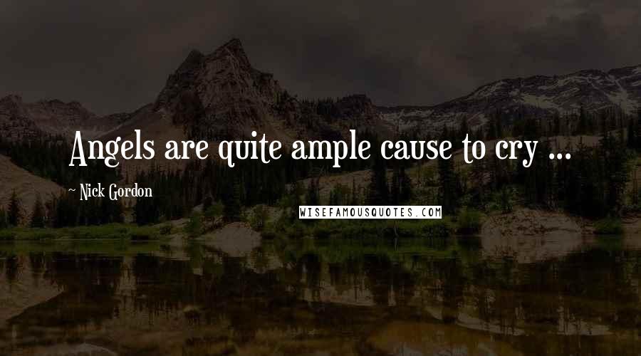 Nick Gordon Quotes: Angels are quite ample cause to cry ...