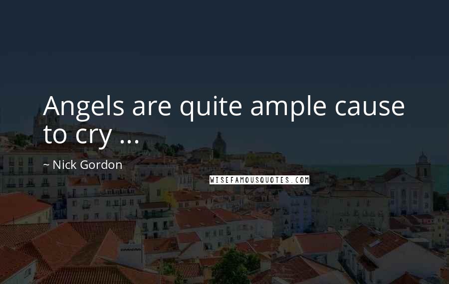 Nick Gordon Quotes: Angels are quite ample cause to cry ...