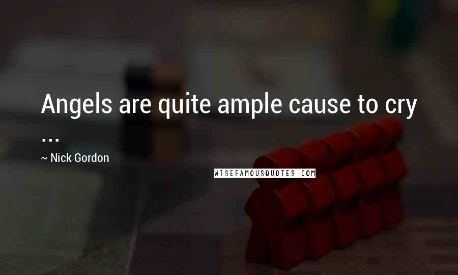 Nick Gordon Quotes: Angels are quite ample cause to cry ...
