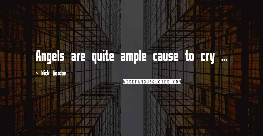 Nick Gordon Quotes: Angels are quite ample cause to cry ...