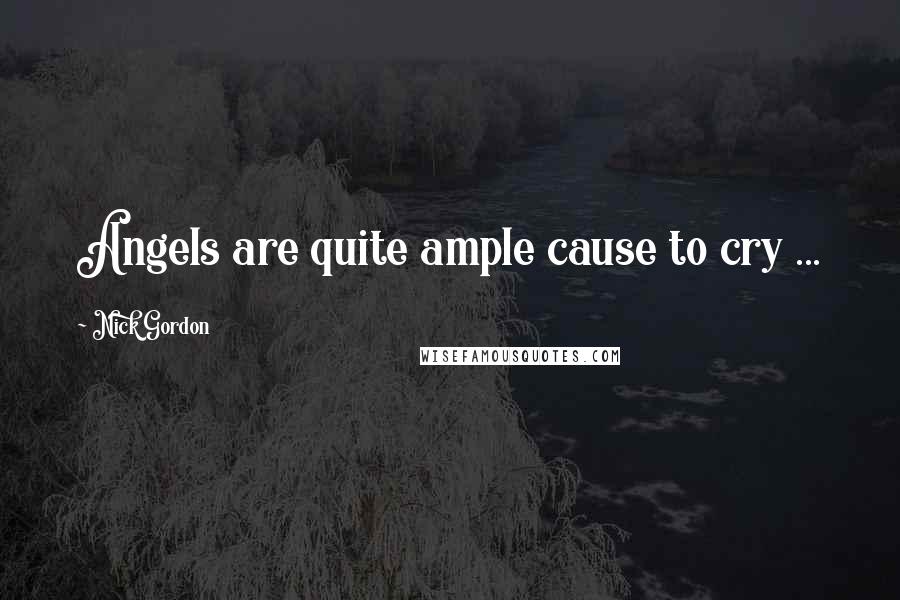Nick Gordon Quotes: Angels are quite ample cause to cry ...