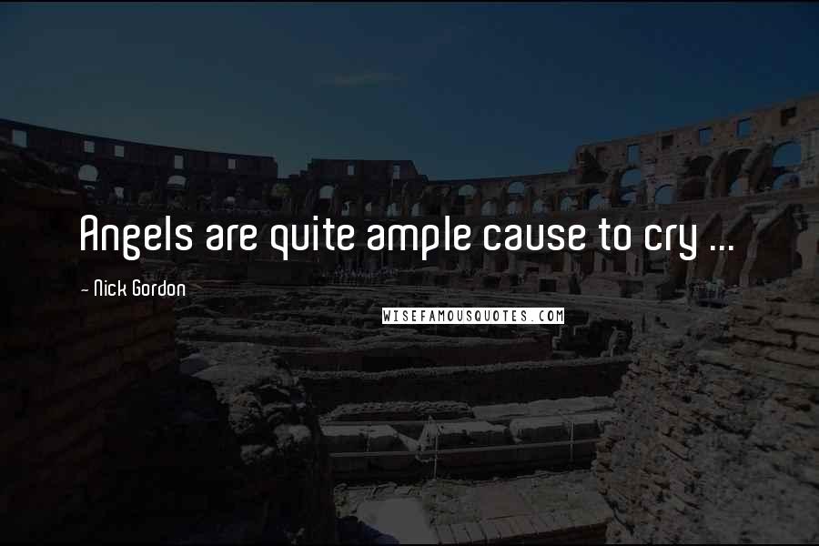 Nick Gordon Quotes: Angels are quite ample cause to cry ...
