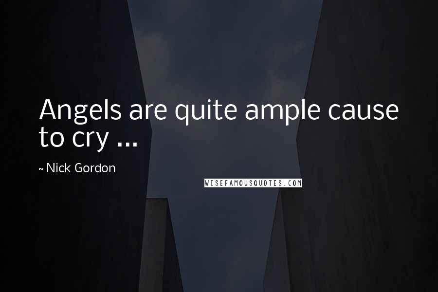 Nick Gordon Quotes: Angels are quite ample cause to cry ...