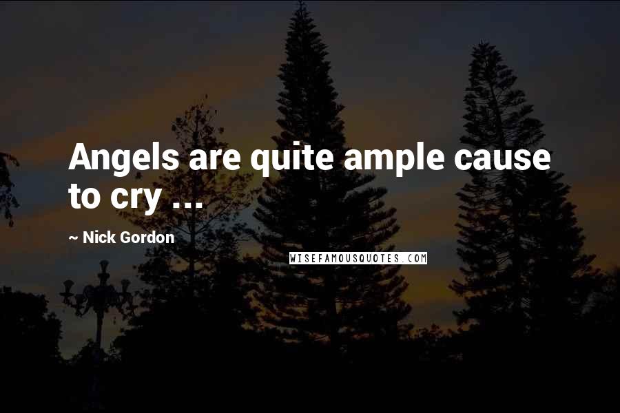 Nick Gordon Quotes: Angels are quite ample cause to cry ...