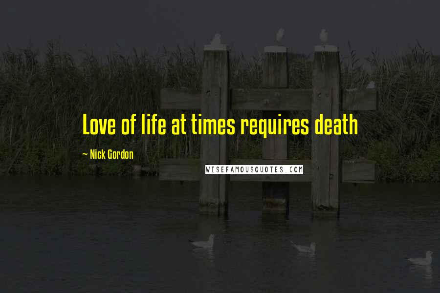 Nick Gordon Quotes: Love of life at times requires death