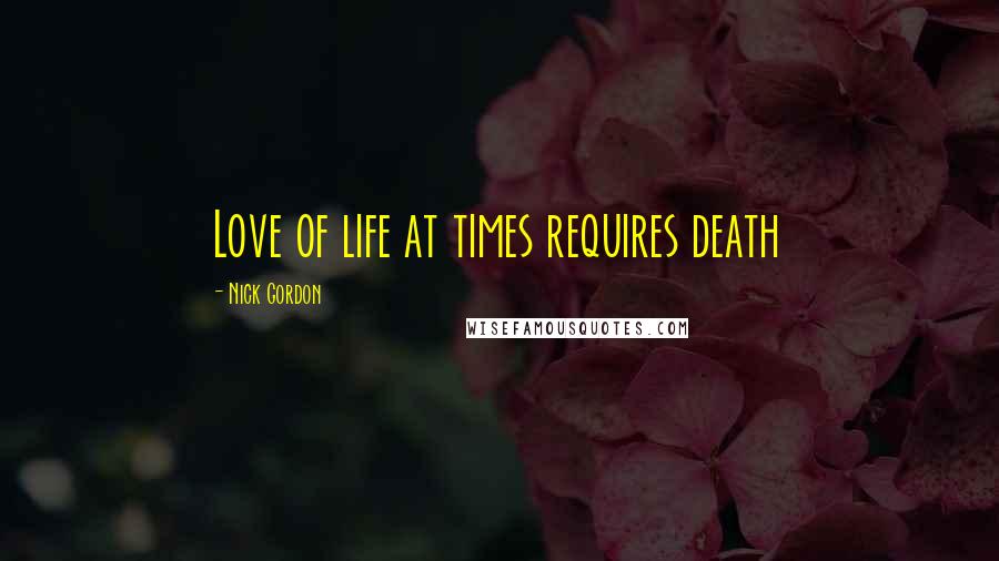 Nick Gordon Quotes: Love of life at times requires death