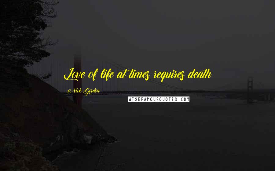 Nick Gordon Quotes: Love of life at times requires death