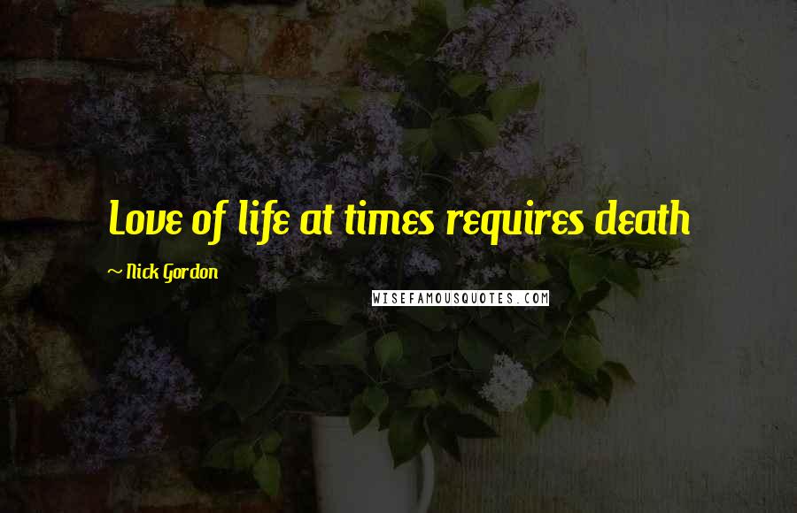 Nick Gordon Quotes: Love of life at times requires death