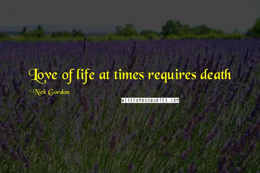 Nick Gordon Quotes: Love of life at times requires death